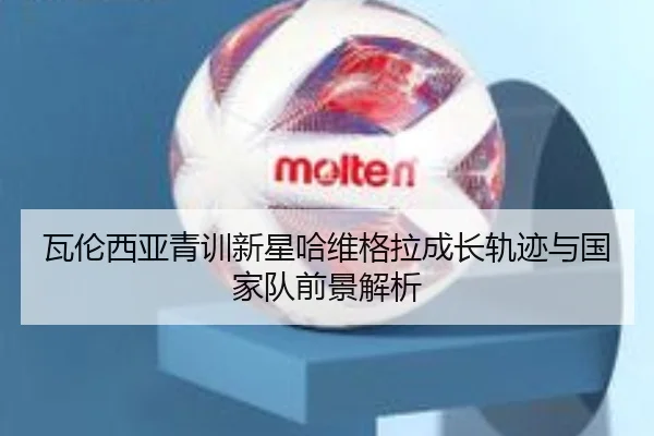 瓦伦西亚青训新星哈维格拉成长轨迹与国家队前景解析