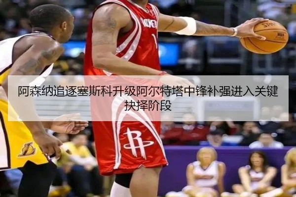 阿森纳追逐塞斯科升级阿尔特塔中锋补强进入关键抉择阶段