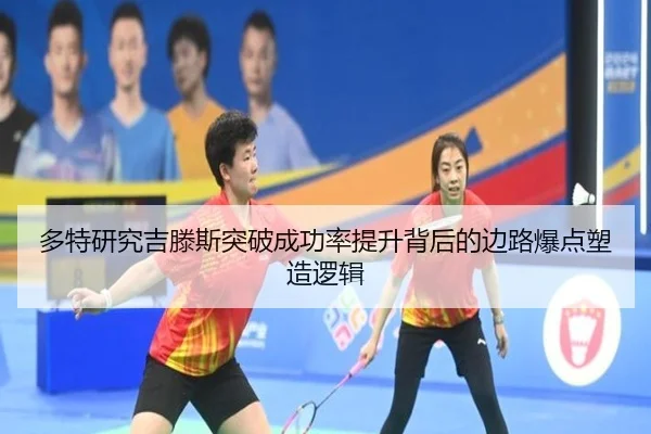 多特研究吉滕斯突破成功率提升背后的边路爆点塑造逻辑