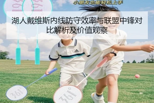 湖人戴维斯内线防守效率与联盟中锋对比解析及价值观察